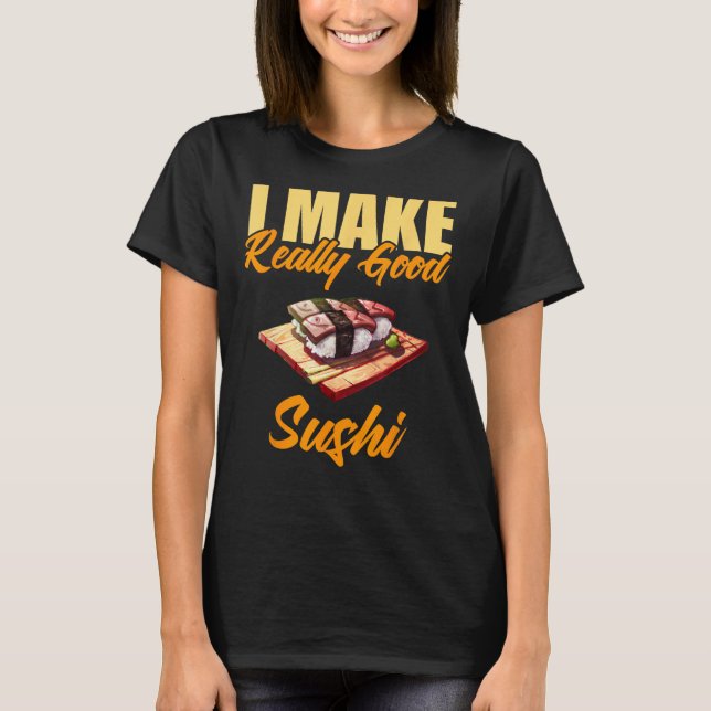 I Make Really Good Sushi T-Shirt (Front)