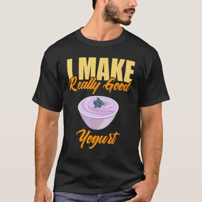 I Make Really Good Yogurt T-Shirt (Front)