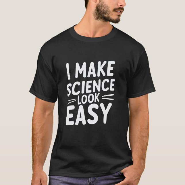I Make Science Look Easy Funny Science Teacher T-Shirt (Front)