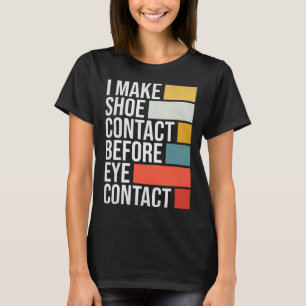 I Make Shoe Contact Before Eye Contact  Shoe Colle T-Shirt