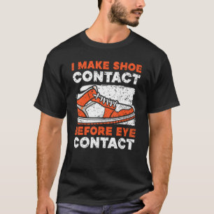 I Make Shoe Contact Before Eye Contact Sneakerhead T-Shirt