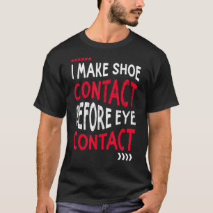 I Make Shoe Contact Before Eye Contact Sneakerhead T-Shirt