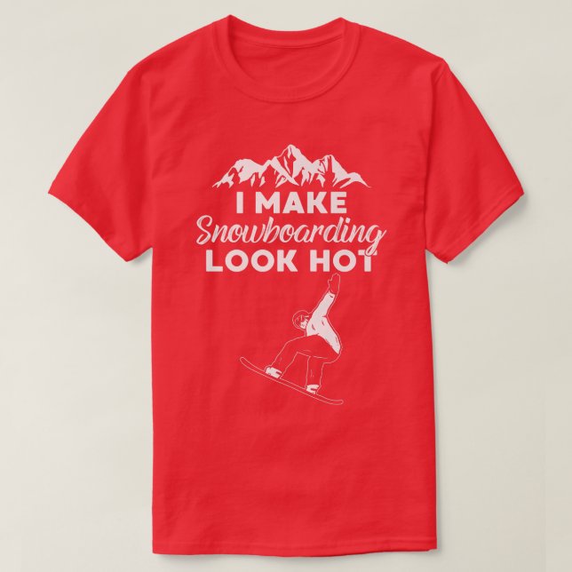 I Make Snowboarding Look Hot Funny Snow Boarding T T-Shirt (Design Front)