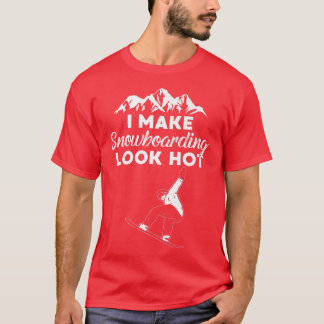 I Make Snowboarding Look Hot Funny Snow Boarding T T-Shirt