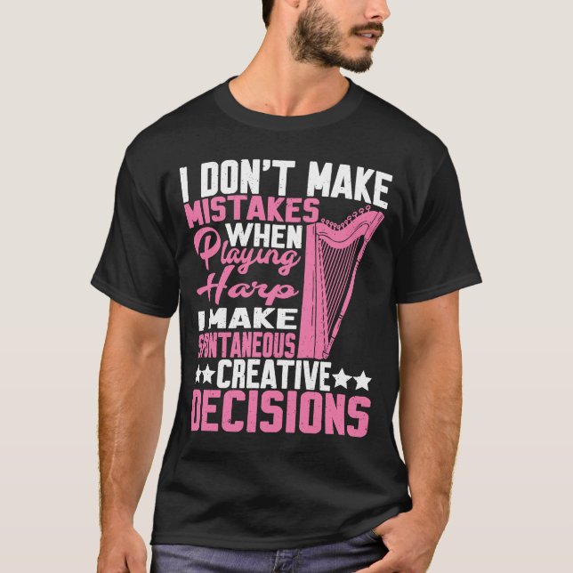 I Make Spontaneous Creative Decisions Harp  2 T-Shirt (Front)