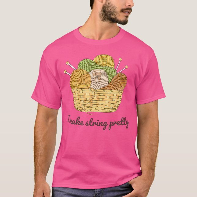 I Make String Pretty Knitting Crochet T-Shirt (Front)