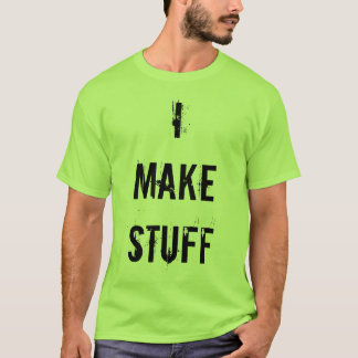 I MAKE STUFF T-Shirt