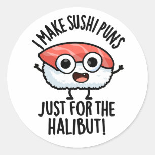 I Make Sushi Puns Just For The Halibut Food Pun Classic Round Sticker