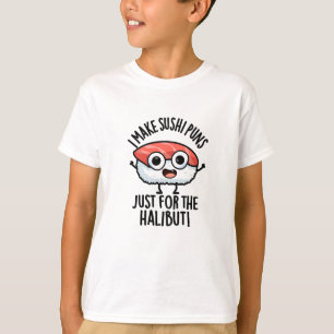 I Make Sushi Puns Just For The Halibut Food Pun T-Shirt