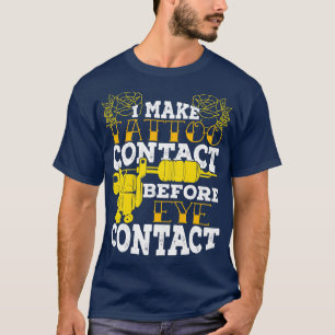 I Make Tattoo Contact Before Eye Contact  T-Shirt