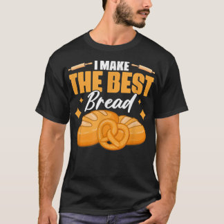 I Make The Best BreadBakery Pastry Baking Bread Ba T-Shirt