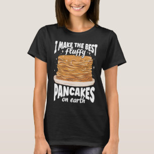 I Make The Best Fluffy Pancakes On Earth Pancake T-Shirt