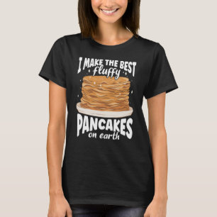 I Make The Best Fluffy Pancakes On Earth Pancake T-Shirt