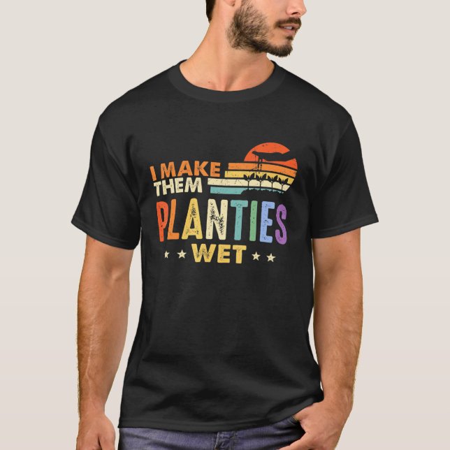 I Make Them Planties We For Men Or Women Gardening T-Shirt (Front)