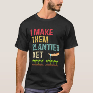 I Make Them Planties We For Men Or Women Gardening T-Shirt