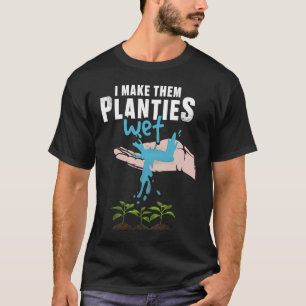 I Make Them Planties Wet Gardening for Women Men T-Shirt