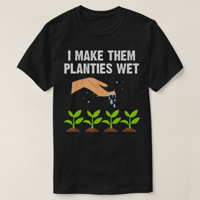 I Make Them Planties Wet Shirt Gardening Plants Sa (Design Front)