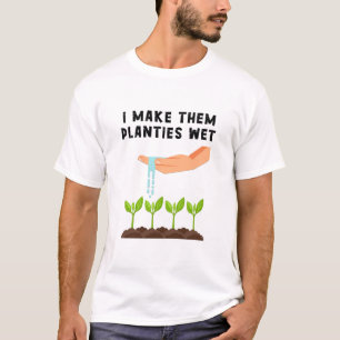 I Make Them Planties Wet T-Shirt