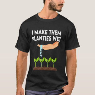 I Make Them Planties Wet T-Shirt