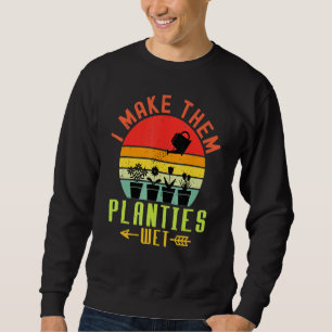 I Make Them Planties Wet Vintage Garden Cute Plant Sweatshirt