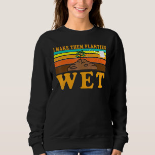 I Make Them Planties Wet Vintage Gardener Botanist Sweatshirt