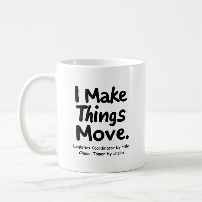 I Make Things Move – Funny Logistics Coordinator  Coffee Mug (Left)