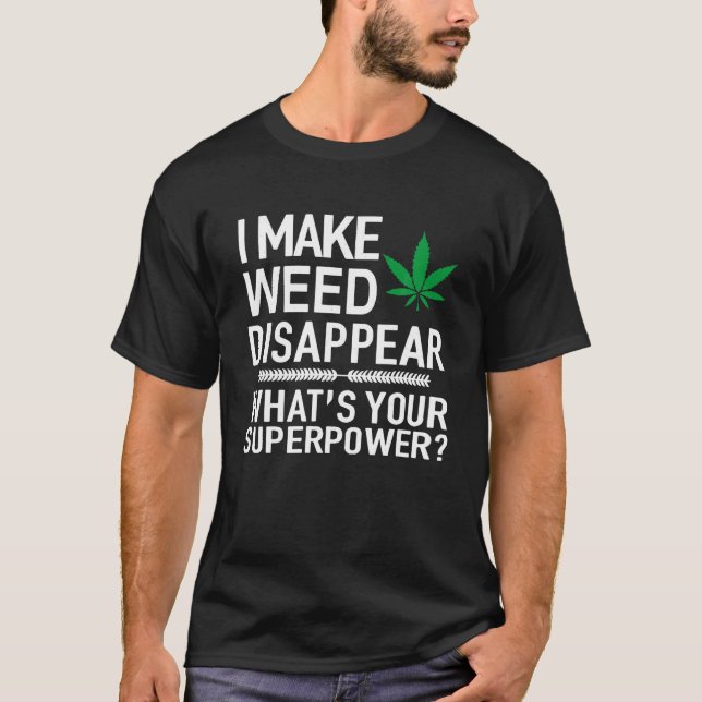 I Make Weed Disappear What s Your Superpower Appar T-Shirt (Front)