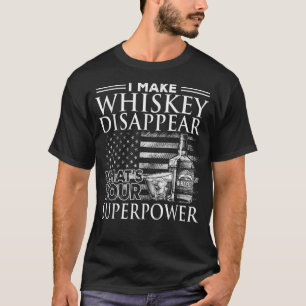 I Make Whiskey Disappear What's Your Superpower, B T-Shirt