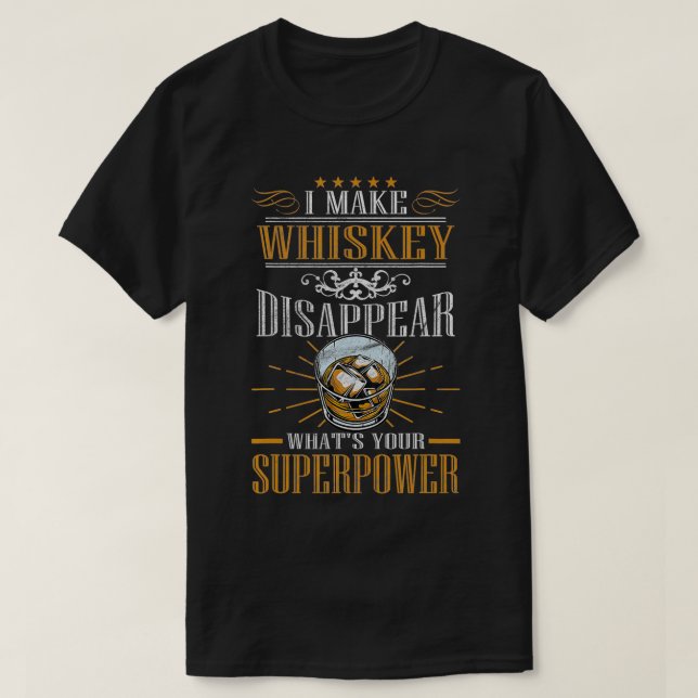 I Make Whiskey Disappear What's Your Superpower  T-Shirt (Design Front)