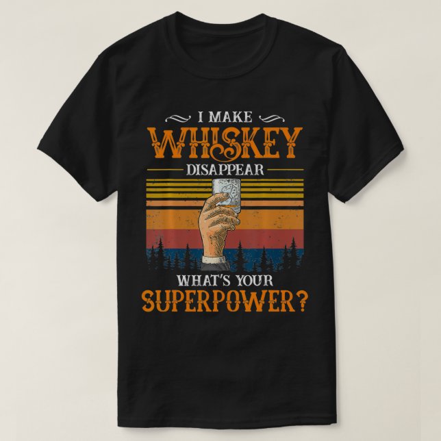 I make whiskey disappear whatu2019s your superpowe T-Shirt (Design Front)