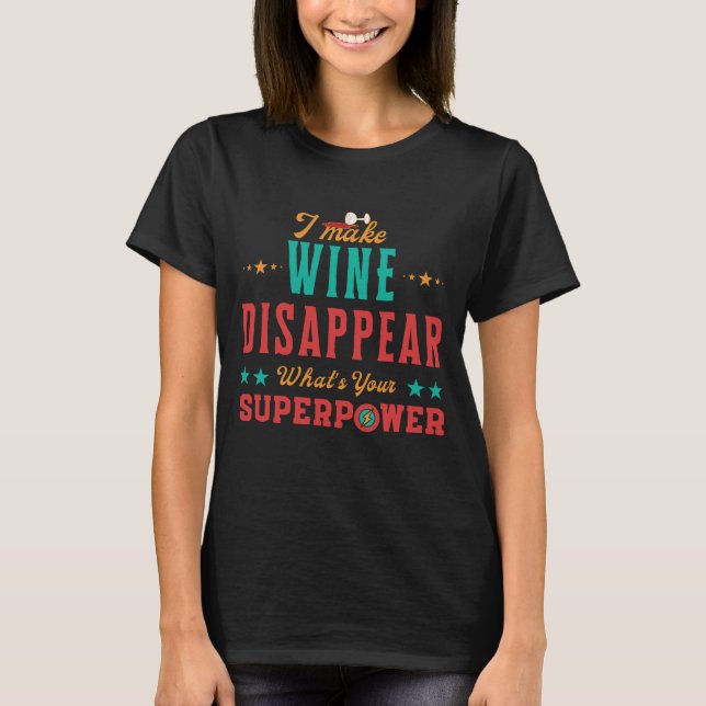 I Make Wine Disappear What's Your Superpower  T-Shirt (Front)