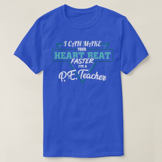 I make your heart beat faster im a PE teacher T-Shirt (Design Front)