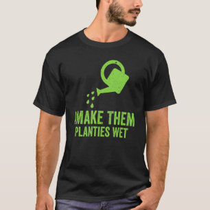 I MakeThem Planties Wet Garderner Gardening Saying T-Shirt