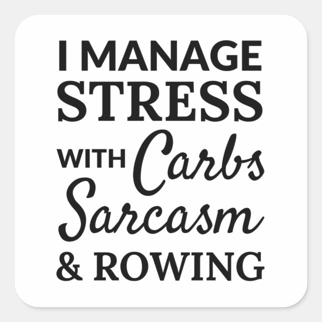 I manage stress with carbs, sarcasm and rowing. square sticker (Front)