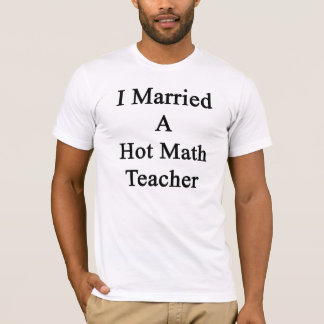 I Married A Hot Math Teacher T-Shirt