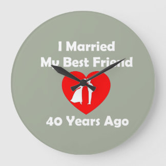I Married My Best Friend 40 Years Ago Large Clock