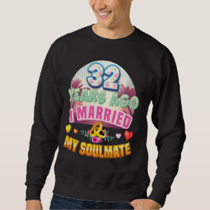 I Married My Soulmate 32 Years Ago 32nd Wedding An Sweatshirt