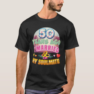 I Married My Soulmate 50 Years Ago 50Th Wedding An T-Shirt