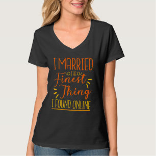 I Married The Finest Thing I Found Online 3 T-Shirt