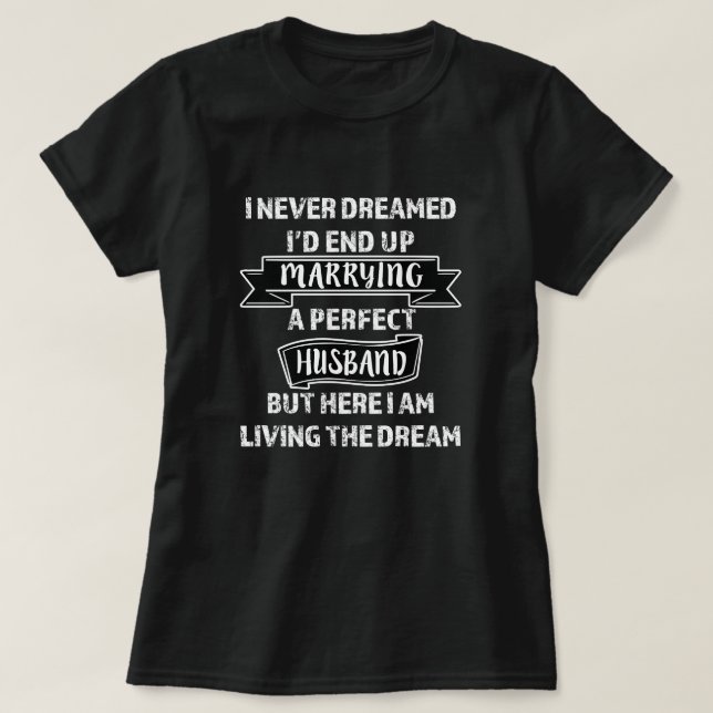 I married the Perfect Husband funny wife shirt (Design Front)