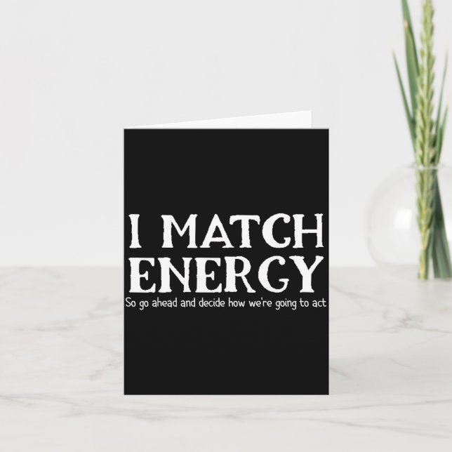 I Match Energies So You Go Ahead And Decide How We Card (Front)