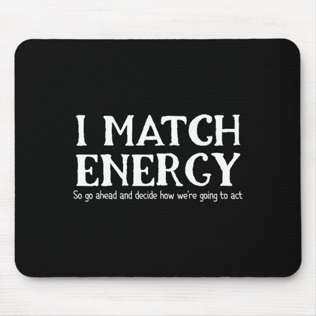 I Match Energies So You Go Ahead And Decide How We Mouse Mat (Front)