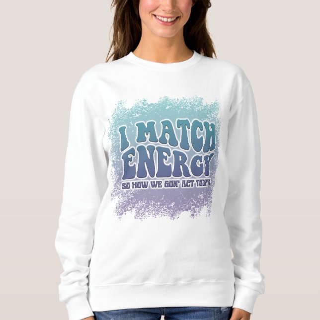 I Match Energy Funny Witty Colourful Design Sweatshirt (Front)