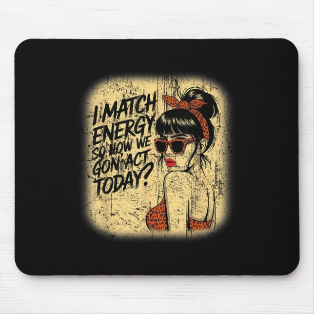 I Match Energy How We Gon' Act Today Messy Bun Fun Mouse Mat (Front)