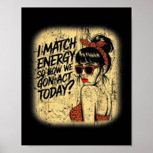 I Match Energy How We Gon' Act Today Messy Bun Fun Poster