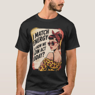 I Match Energy How We Gon' Act Today Messy Bun T-Shirt