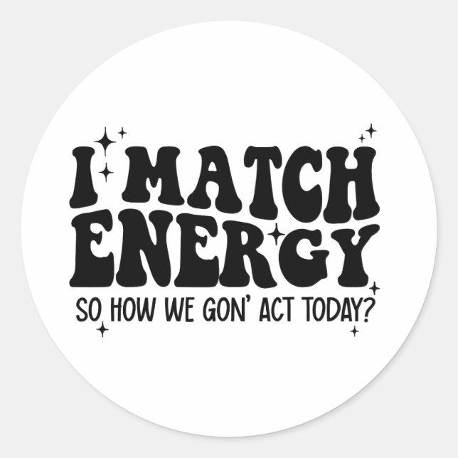 I Match Energy So Go Ahead And Decide Classic Round Sticker (Front)