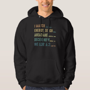 I Match Energy So Go Ahead And Decide How We Gon'  Hoodie