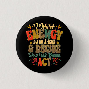 I Match Energy So Go Ahead And Decide How We Gonna 3 Cm Round Badge