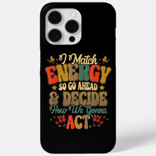 I Match Energy So Go Ahead And Decide How We Gonna iPhone 15 Pro Max Case